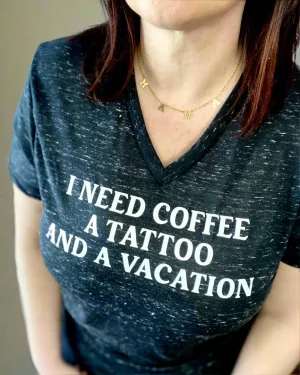 I need coffee a tattoo and a vacation | v neck t-shirt